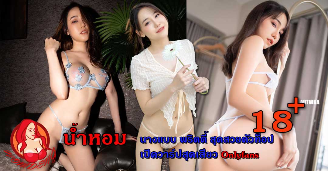 น้ำหอม รัชนก นางแบบ พริตตี้สาวสุดสวย เปิดวาร์ปสุดเสียว Onlyfans