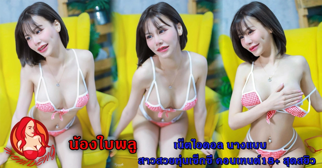 น้องใบพลู เน็ตไอดอล นางแบบ สาวสวยหุ่นเซ็กซี่ คอนเทนต์18+ สุดสยิว